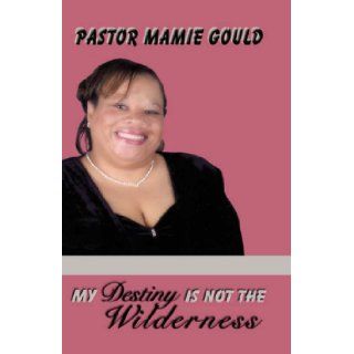 MY DESTINY IS NOT THE WILDERNESS Mamie McCormick Gould 9781606471746 Books