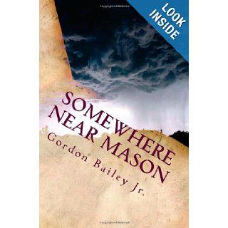 Somewhere near Mason Gordon Bailey Jr. 9781478206422 Books