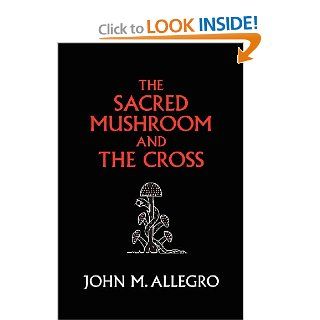 The Sacred Mushroom and The Cross A study of the nature and origins of Christianity within the fertility cults of the ancient Near East (9780982556276) John M. Allegro, J.R. Irvin, Jan Irvin, Carl A. P. Ruck, Judith Anne Brown Books