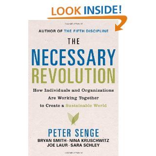 The Necessary Revolution How individuals and organizations are working together to create a sustainable world. Peter M. Senge, Bryan Smith, Sara Schley, Joe Laur, Nina Kruschwitz 9780385519014 Books