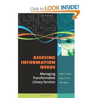 Assessing Information Needs Managing Transformative Library Services (9781591587972) Robert J. Grover, Roger C. Greer, John Agada Books