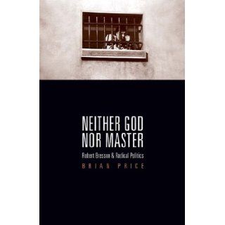 Neither God nor Master Robert Bresson and Radical Politics Brian Price 9780816654628 Books