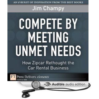 Compete by Meeting Unmet Needs How ZipCar Rethought the Car Rental Business (Audible Audio Edition) Jim Champy, Victor Bevine Books