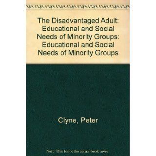 The Disadvantaged Adult Educational and Social Needs of Minority Groups Educational and Social Needs of Minority Groups Peter Clyne 9780582428614 Books