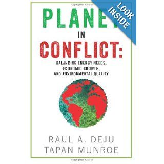 Planet in Conflict Balancing Energy Needs, Economic Growth, and Environmental Quality Raul A. Deju, Tapan Munroe 9781481909006 Books