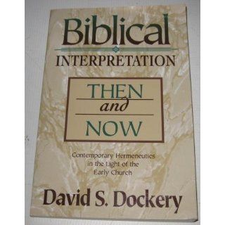 Biblical Interpretation Then and Now Contemporary Hermeneutics in the Light of the Early Church David S. Dockery 9780801030109 Books