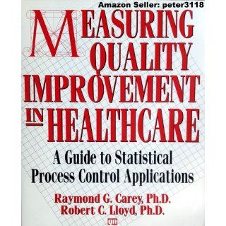 Measuring Quality Improvement in Healthcare A Guide to Statistical Process Control Applications Raymond G. Carey, Robert C. Lloyd 9780527762933 Books