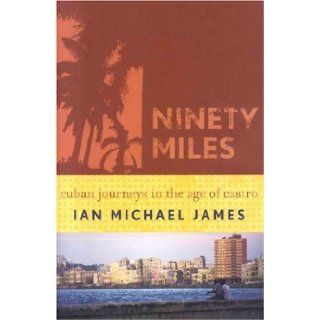 Ninety Miles Cuban  in the Age of Castro Ian Michael James 9780742540422 Books