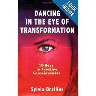 Dancing in the Eye of Transformation, 10 Keys to Creative Consciousness Sylvia Brallier, Dr. Anne Key, Kiva Singh 9780977984305 Books