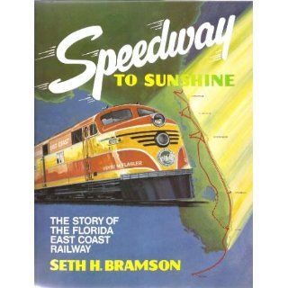 Speedway to Sunshine The Story of the Florida East Coast Railway Seth Bramson 9780919783126 Books
