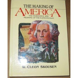 The Making of America The Substance and Meaning of the Constitution W. Cleon Skousen 9780880800174 Books