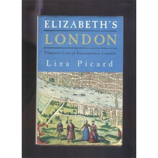 Elizabeth's London Everyday Life in Elizabethan London Liza Picard 9780312325657 Books