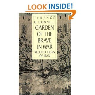 Garden of the Brave in War Recollections of Iran Terence O'Donnell 9780226617640 Books