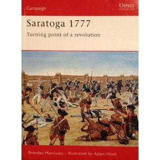 Saratoga 1777 Turning Point of a Revolution (Campaign) Brendan Morrissey, Adam Hook 9781855328624 Books