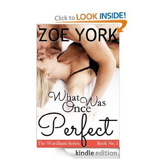 What Once Was Perfect Wardham Book #1 Contemporary Erotic Romance   Kindle edition by Zoe York. Romance Kindle eBooks @ .
