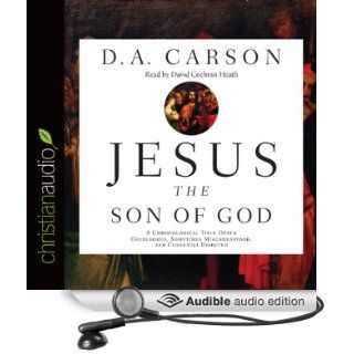 Jesus the Son of God A Christological Title Often Overlooked, Sometimes Misunderstood, and Currently Disputed (Audible Audio Edition) D. A. Carson, David Cochran Heath Books