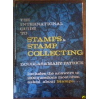 The international guide to stamps and stamp collecting Includes the answers to 1200 questions most often asked about stamps Douglas Patrick Books