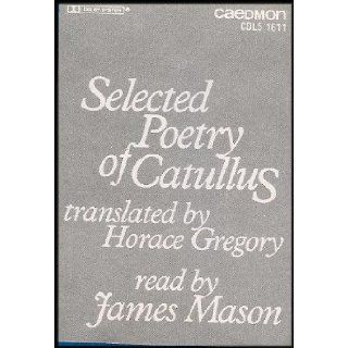 Selected Poetry of Catullus (Roman Poet, Often Considered the Greatest Writer of Latin Lyric Verse) [1 Audio Cassette] James Mason, Horace Gregory, Gaius Valerius Catullus Books