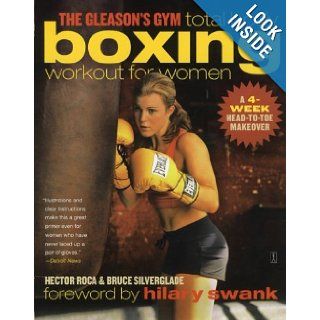 The Gleason's Gym Total Body Boxing Workout for Women A 4 Week Head to Toe Makeover Hector Roca, Bruce Silverglade, Hilary Swank 9780743286886 Books