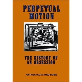 Perpetual Motion The History of an Obsession Arthur W. J. G. Ord Hume 9781931882514 Books