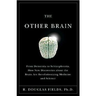 R. Douglas Fields's The Other Brain (The Other Brain From Dementia to Schizophrenia, How New DiscoveriesaboutBrainAreRevolutionizingMedicineandScience[Hardcover])(2009) R. Douglas Fields Books