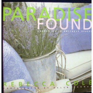 Paradise Found Gardening in Unlikely Places Rebecca Cole 9780609604151 Books