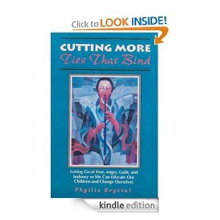 Cutting More Ties That Bind Letting Go of Fear, Anger, Guilt, and Jealousy so We Can Educate Our Children and Change Ourselves eBook Phyllis Krystal Kindle Store