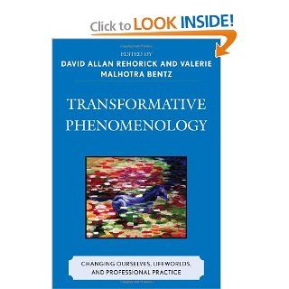 Transformative Phenomenology Changing Ourselves, Lifeworlds, and Professional Practice (9780739124116) David Allan Rehorick, Valerie Malhotra Bentz Books