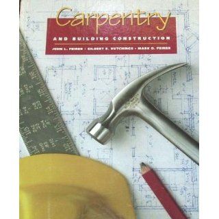 Carpentry and Building Construction John Louis Feirer, Gilbert R. Hutchings, Mark D. Feirer 9780028386997 Books