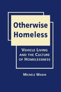 Otherwise Homeless Vehicle Living and the Culture of Homelessness Michele Wakin 9781935049876 Books