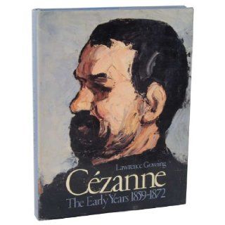 Cezanne The Early Years, 1859 1872 Lawrence Gowing, Mary Anne Stevens, Gotz Adriani 9780810910485 Books
