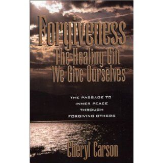 Forgiveness The Healing Gift We Give Ourselves Cheryl Carson 9780965515009 Books