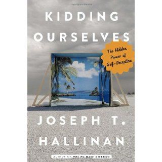 Kidding Ourselves The Hidden Power of Self Deception Joseph T. Hallinan 9780385348683 Books