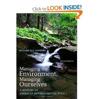 Managing the Environment, Managing Ourselves A History of American Environmental Policy, Second Edition Richard N. L. Andrews 9780300111248 Books