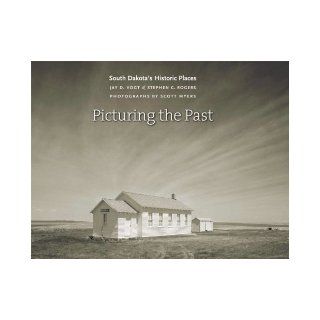 Picturing the Past South Dakota's Historic Places (Historical Preservation Series) Jay D. Vogt, Stephen C. Rogers, Scott Myers 9780974919577 Books