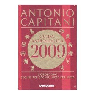 Guida astrologica 2009. L'oroscopo segno per segno, mese per mese Antonio Capitani 9788841852347 Books