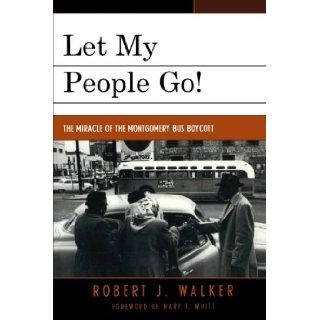 Let My People Go 'The Miracle of the Montgomery Bus Boycott' Robert J. Walker, Mary F. Whitt 9780761837060 Books