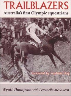 Trailblazers Australia's First Olympic Equestrians Wyatt Thompson, Petronella McGovern 9781877058639 Books