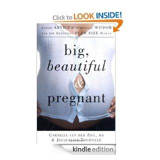 Big, Beautiful, and Pregnant Expert Advice and Comforting Wisdom for the Expecting Plus Size Woman eBook Cornelia van der Ziel M.D., Jacqueline Tourville Kindle Store