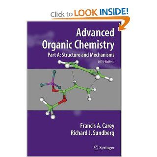 Advanced Organic Chemistry, Part A Structure and Mechanisms (9780387683461) Francis A. Carey, Richard J. Sundberg Books