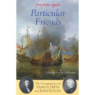 Particular Friends The Correspondence of Samuel Pepys and John Evelyn (First Person Singular) Guy de la Bdoyre 9781843831341 Books