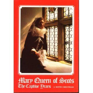 Mary Queen of Scots "The Captive Years"  the story of Mary Queen of Scots with Particular Reference to the Buildings and Monuments Connected with Her Captivity in England J Cheetham 9780950829906 Books