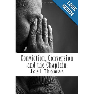 Conviction, Conversion and the Chaplain An investigative study of the possible roles of prison chaplains in shaping prisoners' identities. Joel Richard Thomas 9781477683705 Books