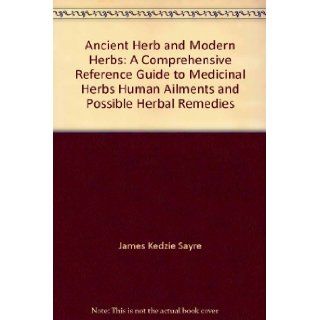 Ancient Herb and Modern Herbs A Comprehensive Reference Guide to Medicinal Herbs, Human Ailments, and Possible Herbal Remedies 9780964503915 Books