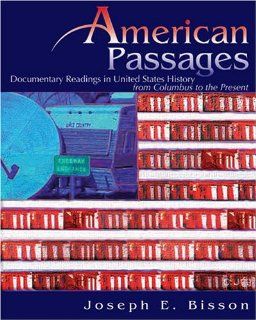AMERICAN PASSAGES DOCUMENTARY READINGS IN UNITED STATES HISTORY FROM COLUMBUS TO THE PRESENT (9780757526541) BISSON Books