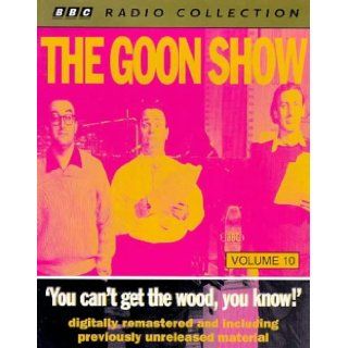 The Goon Show Classics You Can't Get the Wood You Know (Previously Volume 10) (BBC Radio Collection) Spike Milligan, Eric Sykes, Larry Stephens, Peter Sellers, Harry Secombe 9780563381228 Books