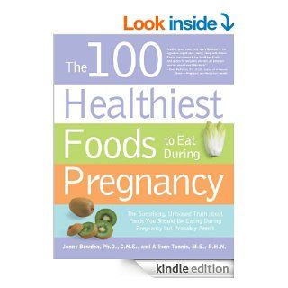 The 100 Healthiest Foods to Eat During Pregnancy The Surprising Unbiased Truth about Foods You Should be Eating During Pregnancy but Probably Aren't   Kindle edition by Allison Tannis, Jonny Bowden. Health, Fitness & Dieting Kindle eBooks @ .