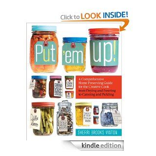 Put 'em Up A Comprehensive Home Preserving Guide for the Creative Cook, from Drying and Freezing to Canning and Pickling   Kindle edition by Sherri Brooks Vinton. Cookbooks, Food & Wine Kindle eBooks @ .
