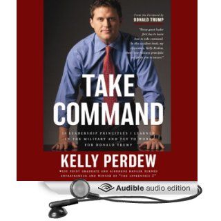 Take Command 10 Leadership Principles I Learned in the Military and Put to Work for Trump (Audible Audio Edition) Kelly Perdew, Brent Osborn Books