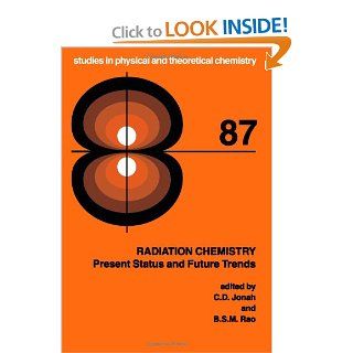 Radiation Chemistry, Volume 87 Present Status and Future Trends (Studies in Physical and Theoretical Chemistry) C.D. Jonah, B.S.M. Rao 9780444829023 Books